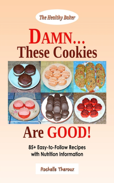 DAMN... These Cookies Are GOOD!: 85+ Easy-to-Follow Recipes with Nutrition Information, EPUB eBook