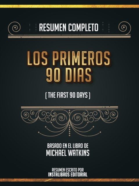 Resumen Completo: Los Primeros 90 Dias (The First 90 Days) - Basado En El Libro De Michael Watkins, EPUB eBook