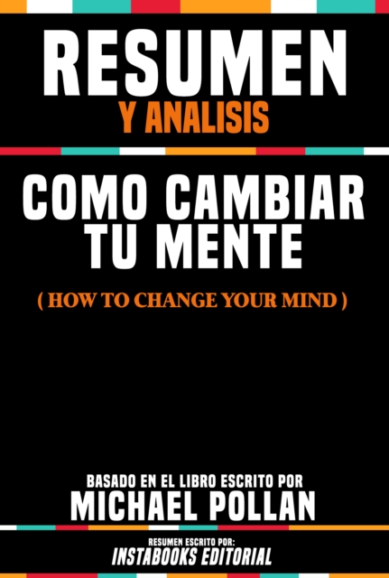 Resumen Y Analisis: Como Cambiar Tu Mente (How To Change Your Mind) - Basado En El Libro Escrito Por Michael Pollan, EPUB eBook