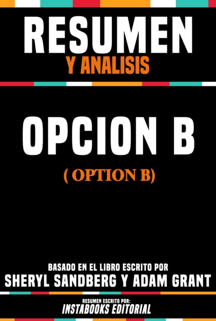 Resumen Y Analisis: Opcion B (Option B) - Basado En El Libro Escrito Por Sheryl Sandberg Y Adam Grant, EPUB eBook
