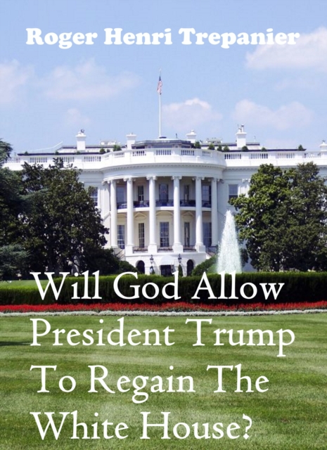 Will God Allow President Trump To Regain The White House?, EPUB eBook