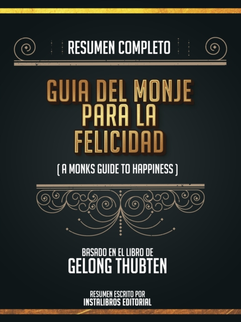 Resumen Completo: Guia Del Monje Para La Felicidad (A Monk's Guide To Happiness) - Basado En El Libro De Gelong Thubten, EPUB eBook
