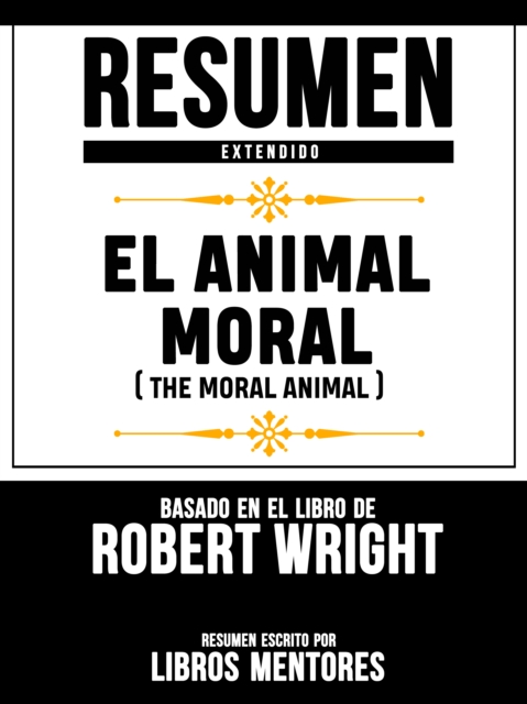 Resumen Extendido: El Animal Moral (The Moral Animal) - Basado En El Libro De Robert Wright, EPUB eBook