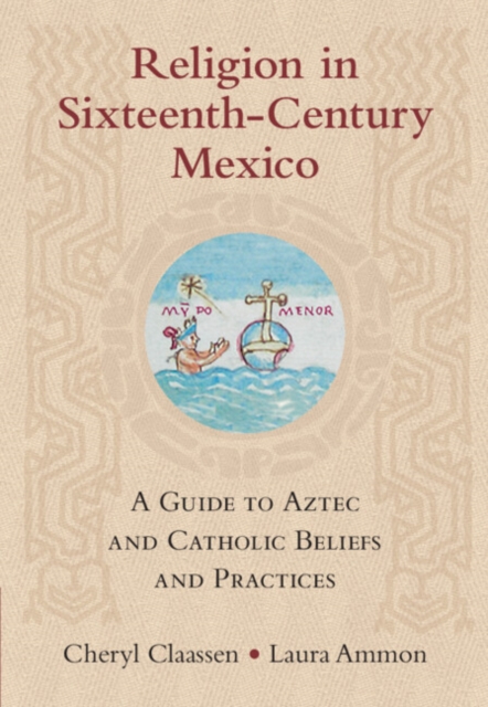 Religion in Sixteenth-Century Mexico : A Guide to Aztec and Catholic Beliefs and Practices, PDF eBook