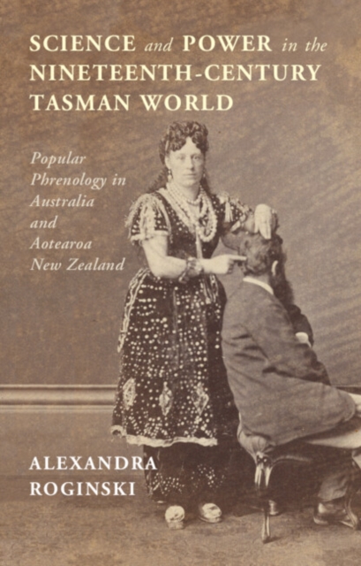 Science and Power in the Nineteenth-Century Tasman World : Popular Phrenology in Australia and Aotearoa New Zealand, EPUB eBook