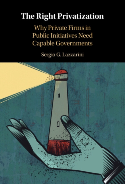 The Right Privatization : Why Private Firms in Public Initiatives Need Capable Governments, EPUB eBook