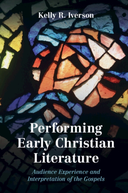 Performing Early Christian Literature : Audience Experience and Interpretation of the Gospels, PDF eBook