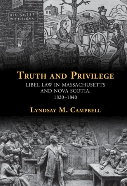 Truth and Privilege : Libel Law in Massachusetts and Nova Scotia, 1820-1840, PDF eBook