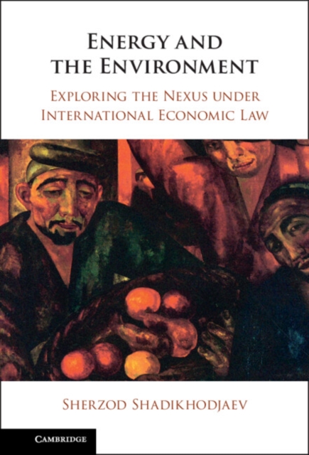 Energy and the Environment : Exploring the Nexus under International Economic Law, EPUB eBook