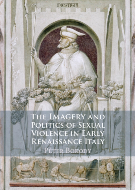 The Imagery and Politics of Sexual Violence in Early Renaissance Italy, Hardback Book