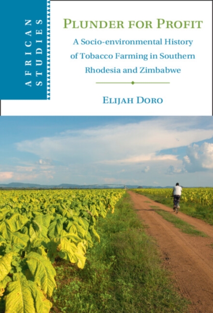 Plunder for Profit : A Socio-environmental History of Tobacco Farming in Southern Rhodesia and Zimbabwe, EPUB eBook