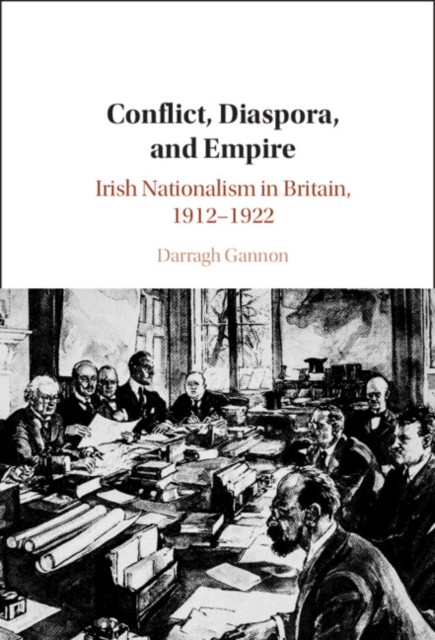Conflict, Diaspora, and Empire : Irish Nationalism in Britain, 1912-1922, EPUB eBook