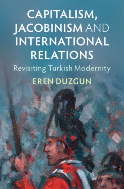 Capitalism, Jacobinism and International Relations : Revisiting Turkish Modernity, EPUB eBook