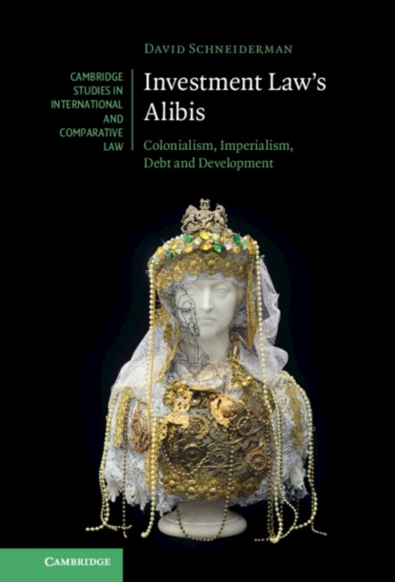 Investment Law's Alibis : Colonialism, Imperialism, Debt and Development, PDF eBook