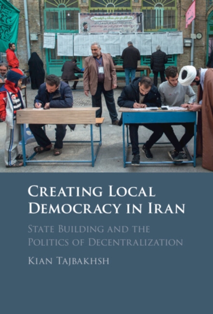 Creating Local Democracy in Iran : State Building and the Politics of Decentralization, EPUB eBook