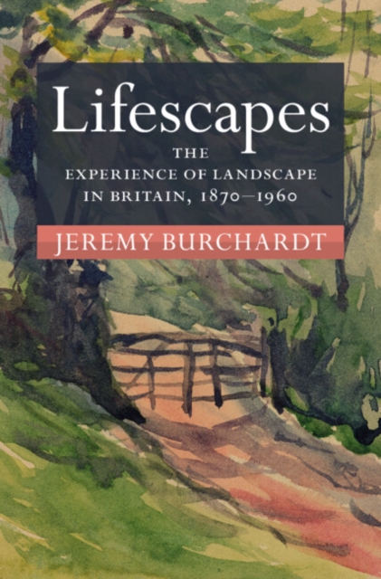 Lifescapes : The Experience of Landscape in Britain, 1870-1960, Hardback Book