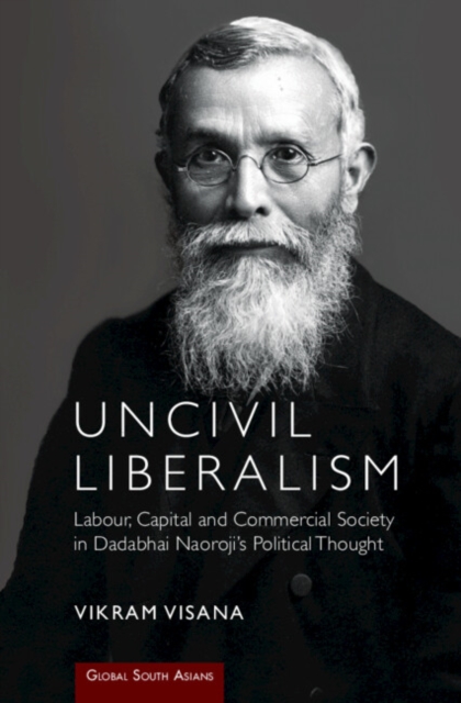 Uncivil Liberalism : Labour, Capital and Commercial Society in Dadabhai Naoroji's Political Thought, Hardback Book