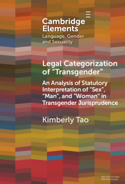 Legal Categorization of 'Transgender' : An Analysis of Statutory Interpretation of 'Sex', 'Man', and 'Woman' in Transgender Jurisprudence, EPUB eBook