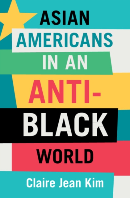 Asian Americans in an Anti-Black World, Hardback Book