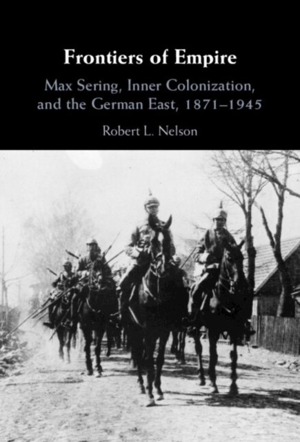 Frontiers of Empire : Max Sering, Inner Colonization, and the German East, 1871-1945, PDF eBook