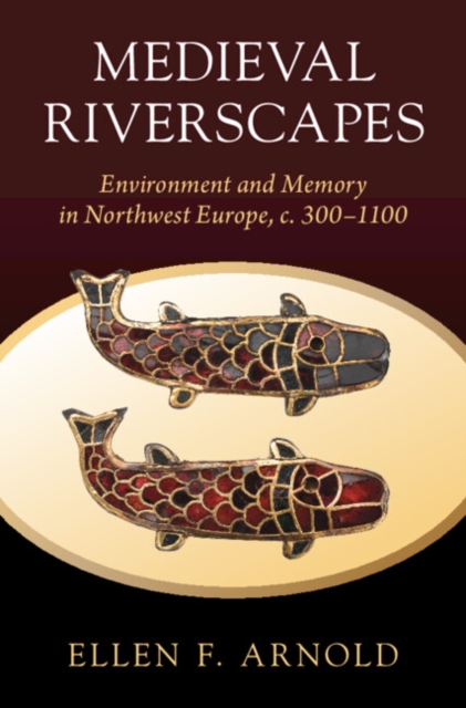 Medieval Riverscapes : Environment and Memory in Northwest Europe, c. 300-1100, EPUB eBook