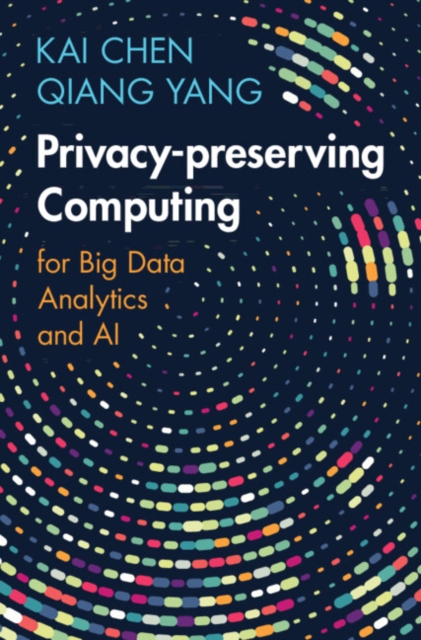 Privacy-preserving Computing : for Big Data Analytics and AI, Hardback Book