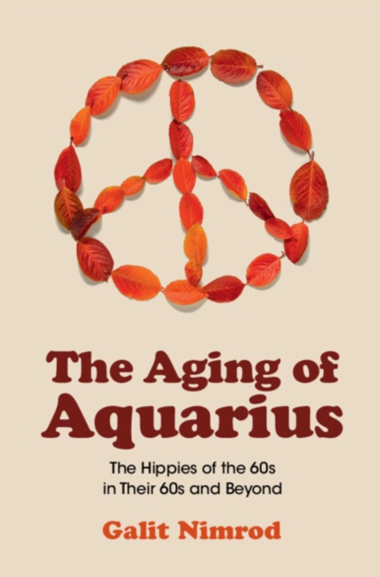 Aging of Aquarius : The Hippies of the 60s in Their 60s and Beyond, PDF eBook