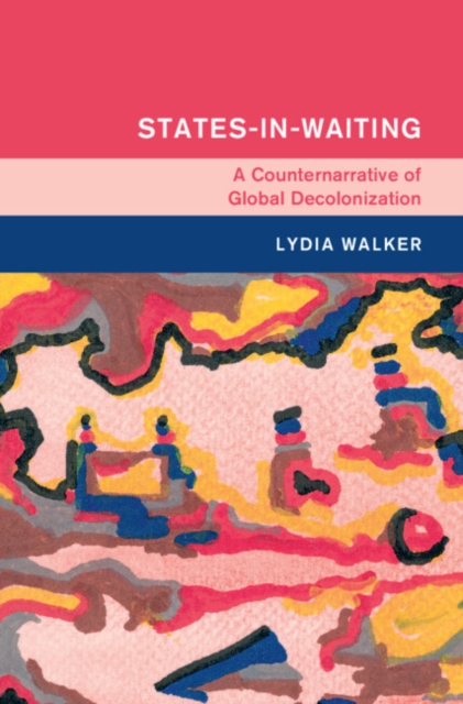 States-in-Waiting : A Counternarrative of Global Decolonization, EPUB eBook