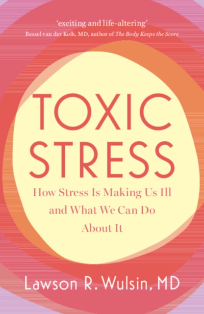 Toxic Stress : How Stress Is Making Us Ill and What We Can Do About It, EPUB eBook