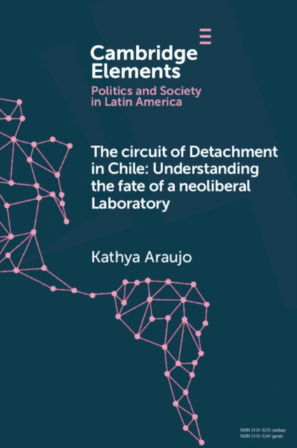 The Circuit of Detachment in Chile : Understanding the Fate of a Neoliberal Laboratory, PDF eBook