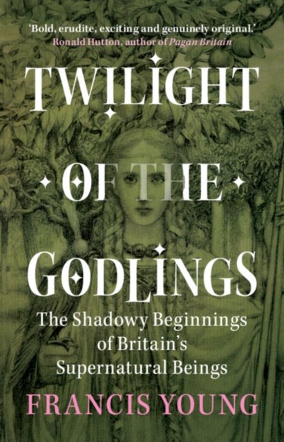 Twilight of the Godlings : The Shadowy Beginnings of Britain's Supernatural Beings, Hardback Book