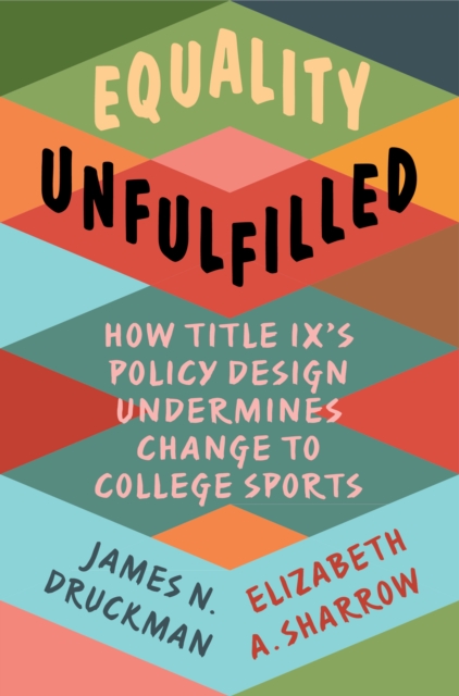 Equality Unfulfilled : How Title IX's Policy Design Undermines Change to College Sports, EPUB eBook