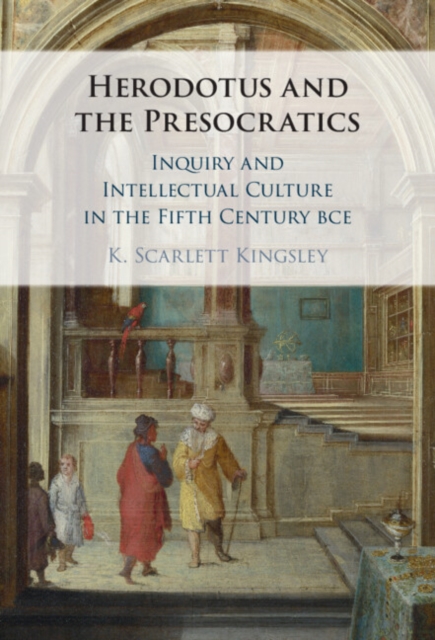 Herodotus and the Presocratics : Inquiry and Intellectual Culture in the Fifth Century BCE, PDF eBook