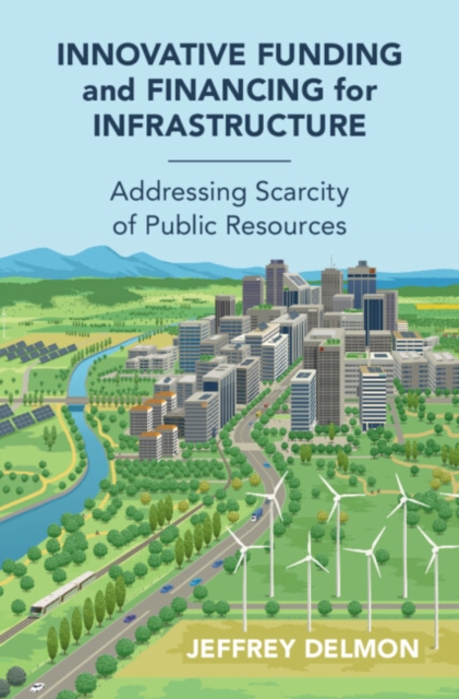 Innovative Funding and Financing for Infrastructure : Addressing Scarcity of Public Resources, EPUB eBook