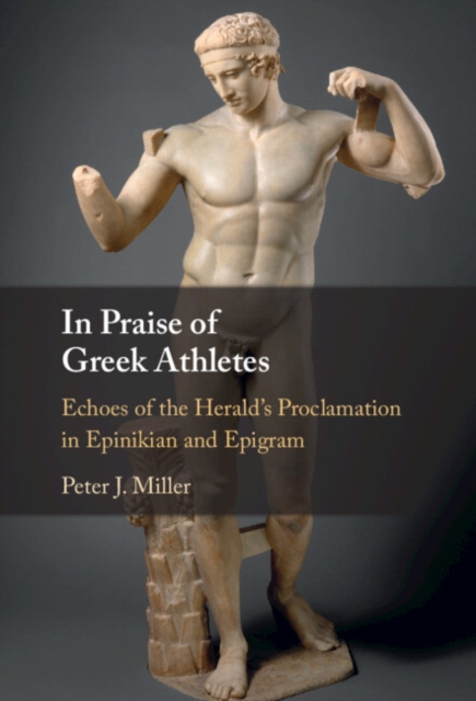 In Praise of Greek Athletes : Echoes of the Herald's Proclamation in Epinikian and Epigram, PDF eBook