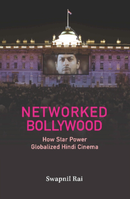 Networked Bollywood : How Star Power Globalized Hindi Cinema, Hardback Book