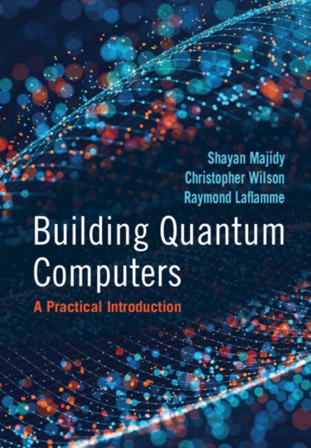 Building Quantum Computers : A Practical Introduction, Hardback Book