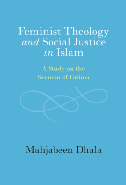 Feminist Theology and Social Justice in Islam : A Study on the Sermon of Fatima, PDF eBook
