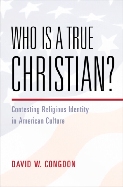 Who Is a True Christian? : Contesting Religious Identity in American Culture, PDF eBook