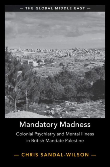 Mandatory Madness : Colonial Psychiatry and Mental Illness in British Mandate Palestine, EPUB eBook