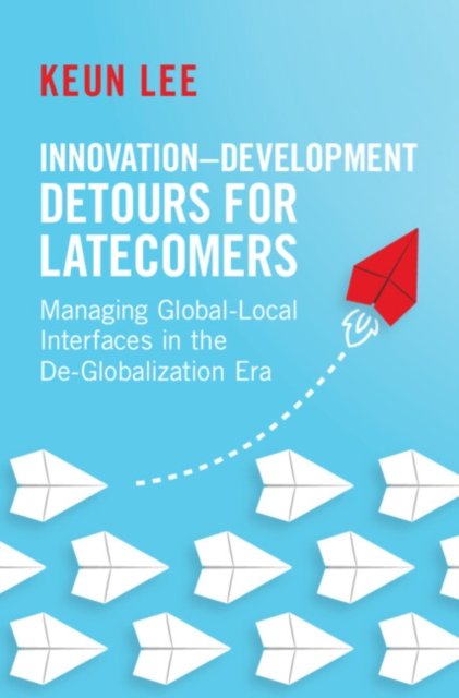 Innovation–Development Detours for Latecomers : Managing Global-Local Interfaces in the De-Globalization Era, PDF eBook