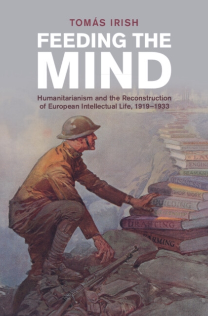 Feeding the Mind : Humanitarianism and the Reconstruction of European Intellectual Life, 1919-1933, EPUB eBook
