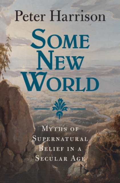 Some New World : Myths of Supernatural Belief in a Secular Age, EPUB eBook