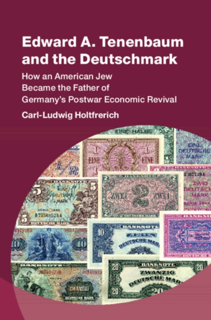 Edward A. Tenenbaum and the Deutschmark : How an American Jew Became the Father of Germany’s Postwar Economic Revival, Paperback / softback Book