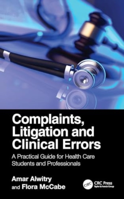 Complaints, Litigation and Clinical Errors : A Practical Guide for Health Care Students and Professionals, Hardback Book