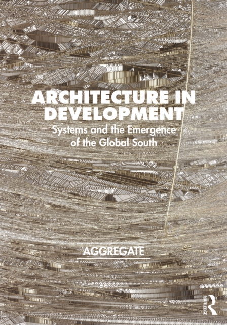Architecture in Development : Systems and the Emergence of the Global South, Paperback / softback Book