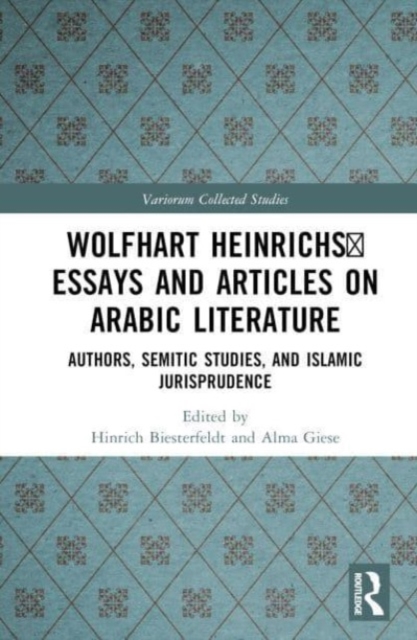 Wolfhart Heinrichs' Essays and Articles on Arabic Literature : Authors, Semitic Studies, and Islamic Jurisprudence, Hardback Book