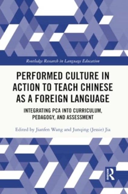 Performed Culture in Action to Teach Chinese as a Foreign Language : Integrating PCA into Curriculum, Pedagogy, and Assessment, Paperback / softback Book