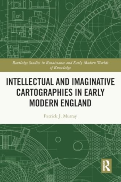 Intellectual and Imaginative Cartographies in Early Modern England, Paperback / softback Book