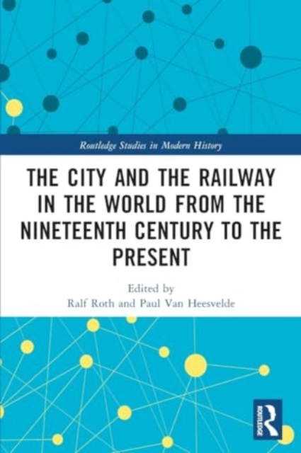 The City and the Railway in the World from the Nineteenth Century to the Present, Paperback / softback Book